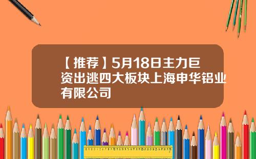【推荐】5月18日主力巨资出逃四大板块上海申华铝业有限公司