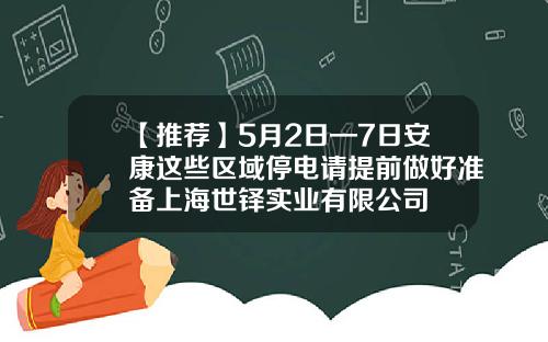 【推荐】5月2日—7日安康这些区域停电请提前做好准备上海世铎实业有限公司