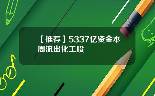 【推荐】5337亿资金本周流出化工股
