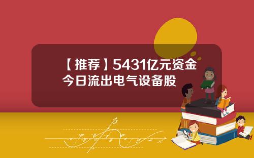 【推荐】5431亿元资金今日流出电气设备股
