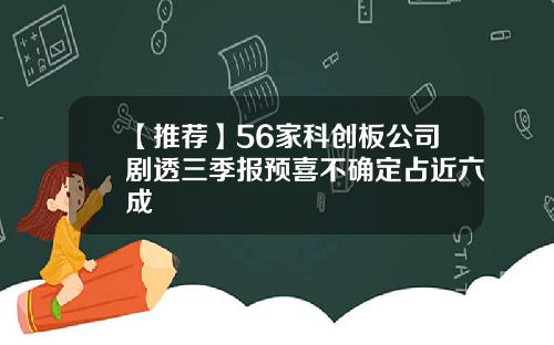 【推荐】56家科创板公司剧透三季报预喜不确定占近六成