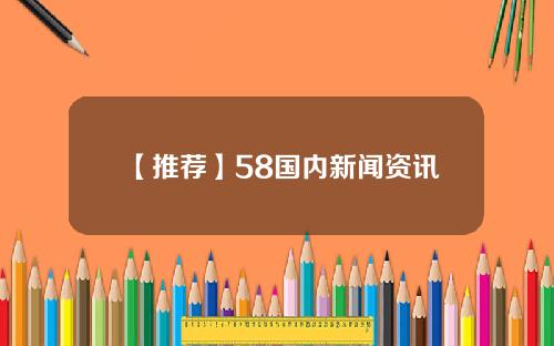 【推荐】58国内新闻资讯