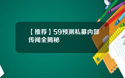 【推荐】59预测私募内部传闻全揭秘