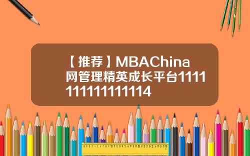 【推荐】MBAChina网管理精英成长平台1111111111111114