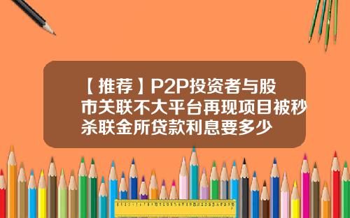 【推荐】P2P投资者与股市关联不大平台再现项目被秒杀联金所贷款利息要多少