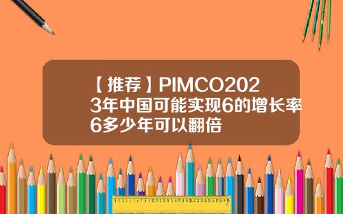 【推荐】PIMCO2023年中国可能实现6的增长率6多少年可以翻倍