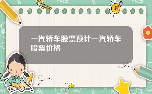 一汽轿车股票预计一汽轿车股票价格