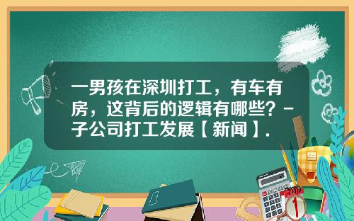 一男孩在深圳打工，有车有房，这背后的逻辑有哪些？-子公司打工发展【新闻】.