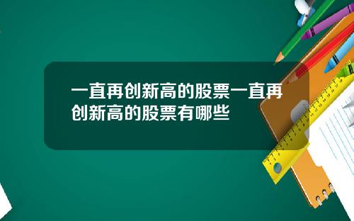 一直再创新高的股票一直再创新高的股票有哪些