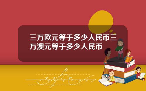 三万欧元等于多少人民币三万澳元等于多少人民币