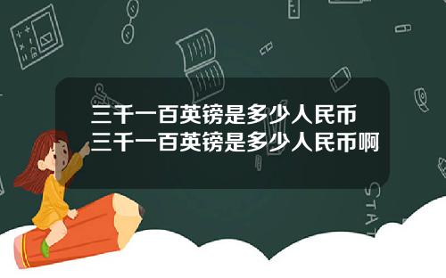 三千一百英镑是多少人民币三千一百英镑是多少人民币啊