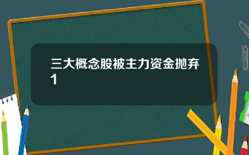 三大概念股被主力资金抛弃1