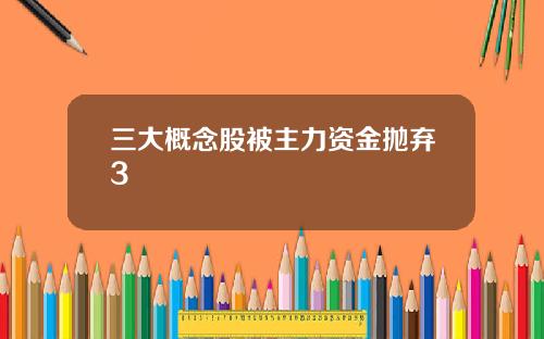 三大概念股被主力资金抛弃3