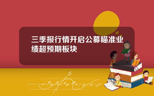 三季报行情开启公募瞄准业绩超预期板块