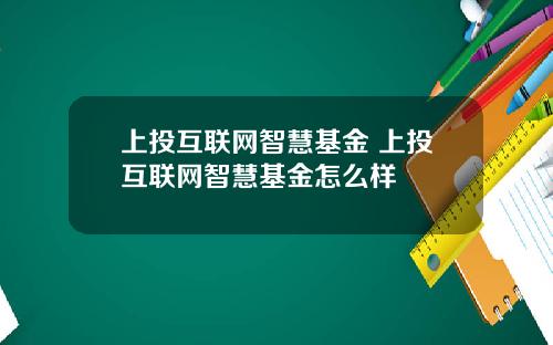 上投互联网智慧基金 上投互联网智慧基金怎么样