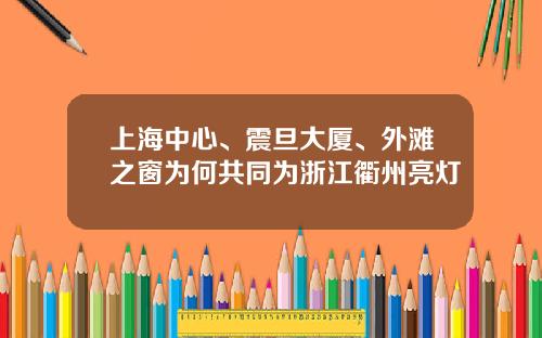 上海中心、震旦大厦、外滩之窗为何共同为浙江衢州亮灯