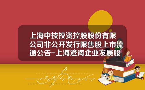上海中技投资控股股份有限公司非公开发行限售股上市流通公告-上海澄海企业发展股份有限公司
