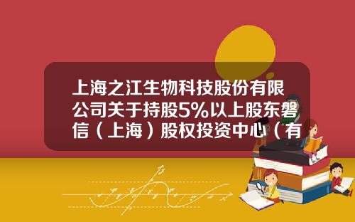 上海之江生物科技股份有限公司关于持股5%以上股东磐信（上海）股权投资中心（有限合伙）权益变动的提示性公告-上海磐信股权投资管理有限公司