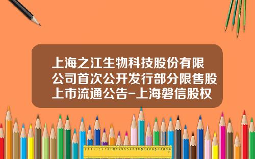 上海之江生物科技股份有限公司首次公开发行部分限售股上市流通公告-上海磐信股权投资管理有限公司