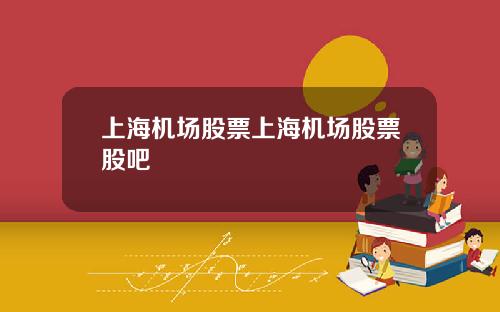 上海机场股票上海机场股票股吧