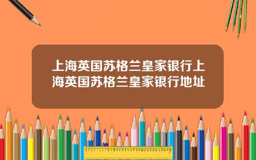 上海英国苏格兰皇家银行上海英国苏格兰皇家银行地址