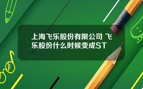上海飞乐股份有限公司 飞乐股份什么时候变成ST