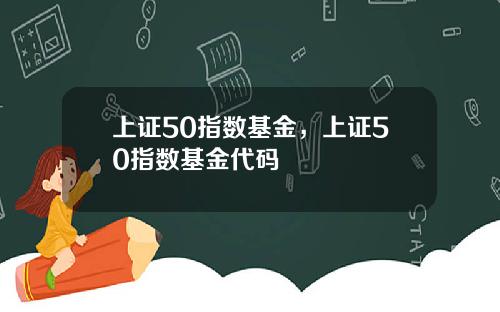 上证50指数基金，上证50指数基金代码