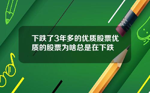 下跌了3年多的优质股票优质的股票为啥总是在下跌