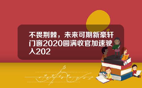 不畏荆棘，未来可期新豪轩门窗2020圆满收官加速驶入202