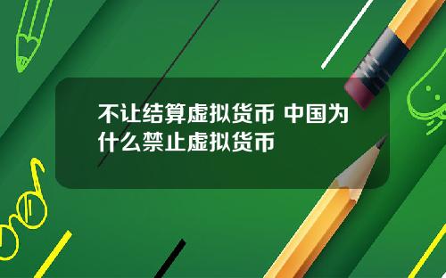 不让结算虚拟货币 中国为什么禁止虚拟货币