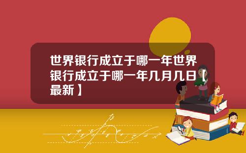 世界银行成立于哪一年世界银行成立于哪一年几月几日【最新】