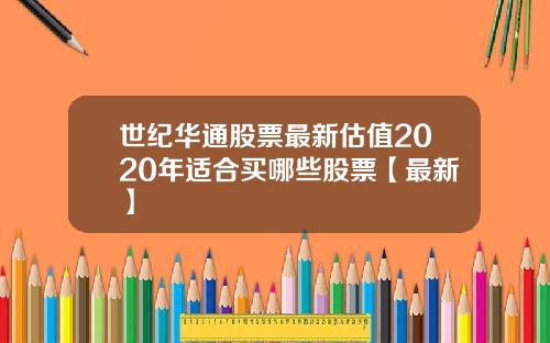 世纪华通股票最新估值2020年适合买哪些股票【最新】