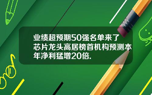 业绩超预期50强名单来了芯片龙头高居榜首机构预测本年净利猛增20倍.