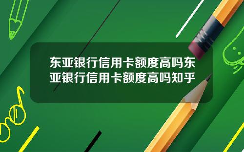 东亚银行信用卡额度高吗东亚银行信用卡额度高吗知乎