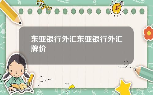 东亚银行外汇东亚银行外汇牌价