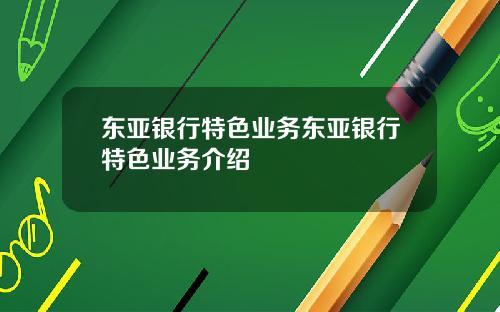 东亚银行特色业务东亚银行特色业务介绍