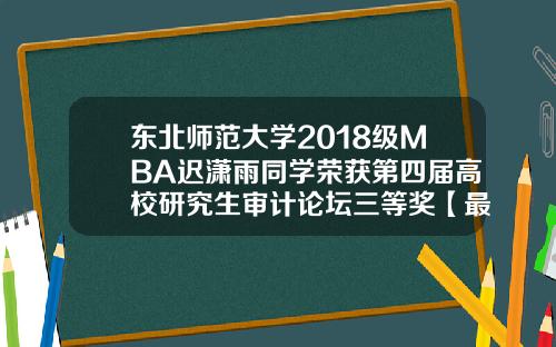 东北师范大学2018级MBA迟潇雨同学荣获第四届高校研究生审计论坛三等奖【最新】