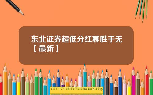 东北证券超低分红聊胜于无【最新】