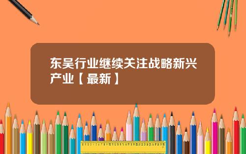 东吴行业继续关注战略新兴产业【最新】