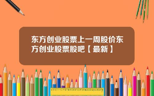 东方创业股票上一周股价东方创业股票股吧【最新】