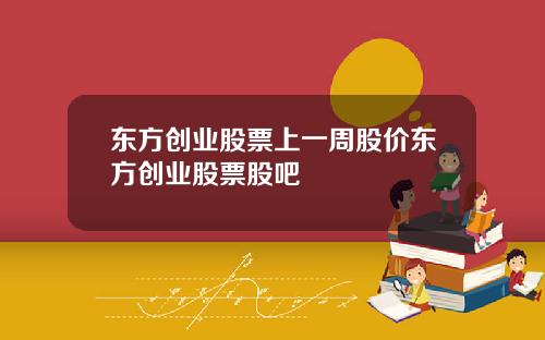 东方创业股票上一周股价东方创业股票股吧