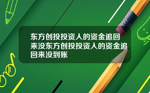 东方创投投资人的资金追回来没东方创投投资人的资金追回来没到账