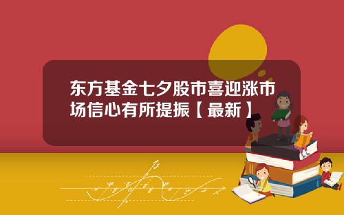 东方基金七夕股市喜迎涨市场信心有所提振【最新】