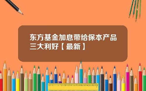 东方基金加息带给保本产品三大利好【最新】