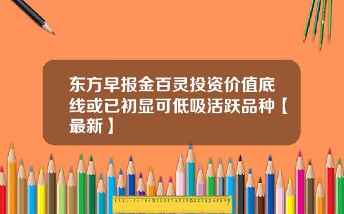 东方早报金百灵投资价值底线或已初显可低吸活跃品种【最新】