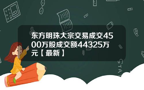 东方明珠大宗交易成交4500万股成交额44325万元【最新】