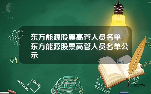东方能源股票高管人员名单东方能源股票高管人员名单公示