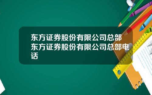 东方证券股份有限公司总部东方证券股份有限公司总部电话