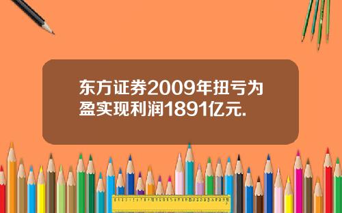 东方证券2009年扭亏为盈实现利润1891亿元.