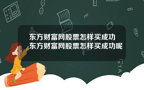 东方财富网股票怎样买成功东方财富网股票怎样买成功呢
